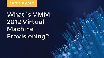 MicroNugget: What is VMM 2012 Virtual Machine Provisioning?