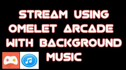 HOW TO STREAM USING OMLET ARCADE WITH BACKGROUND MUSIC...