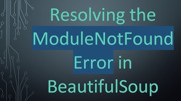 Resolving the ModuleNotFoundError in BeautifulSoup