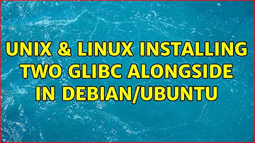 Unix & Linux: Installing two glibc alongside in debian/ubuntu