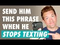 He Stopped Texting... Now What?