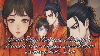 When They Betrothed Me to the Eunuch, I'm so happy since I don't want any kids, But