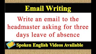 Write an email to headmaster asking for three days leave of absence in english