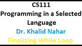 CS111 Dr. Khalid Nahar Python. Finalizing While loop