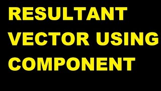 HOW TO ADD VECTORS USING COMPONENT METHOD