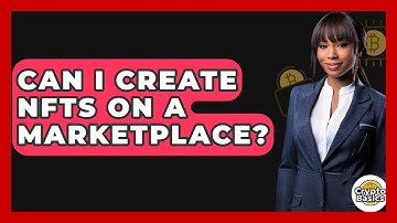 Can I Create NFTs On A Marketplace? - CryptoBasics360.com