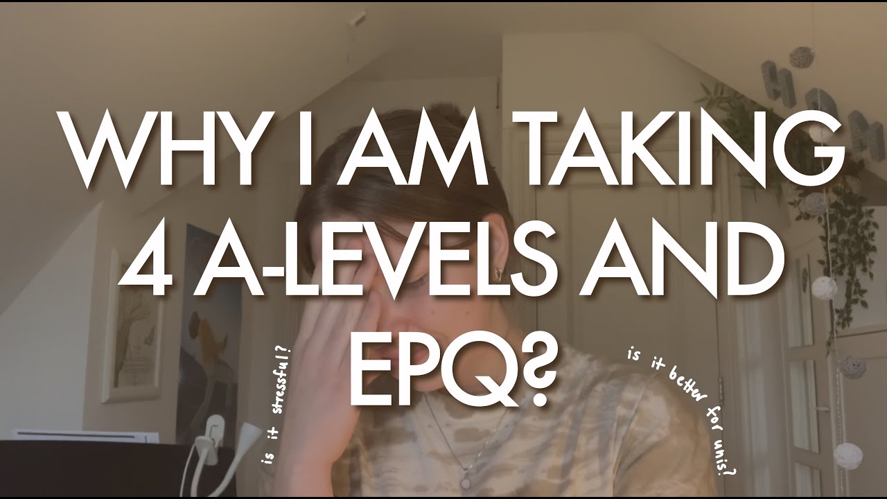 Why I Am Taking 4 A-Levels (+EPQ)? | My experience