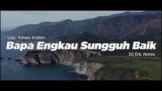 DJ BAPA ENGKAU SUNGGUH BAIK - DJ Remix Lagu Rohani Terbaru FULL BASS 2025 (DJ Eric Remix)