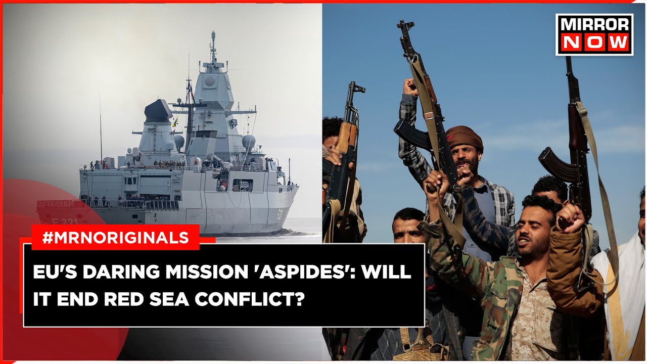 Red Sea Crisis | EU Launches Naval Mission To Protect Ships Against ...