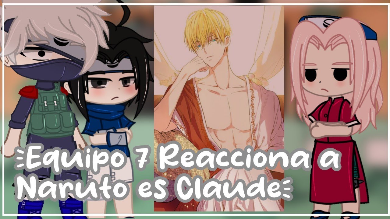 ○•Equipo 7 sin Naruto- reaccionan a Naruto es Claude 📙🍅🌸•○