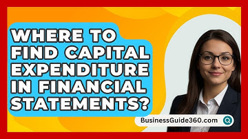 Where To Find Capital Expenditure In Financial Statements? - BusinessGuide360.com