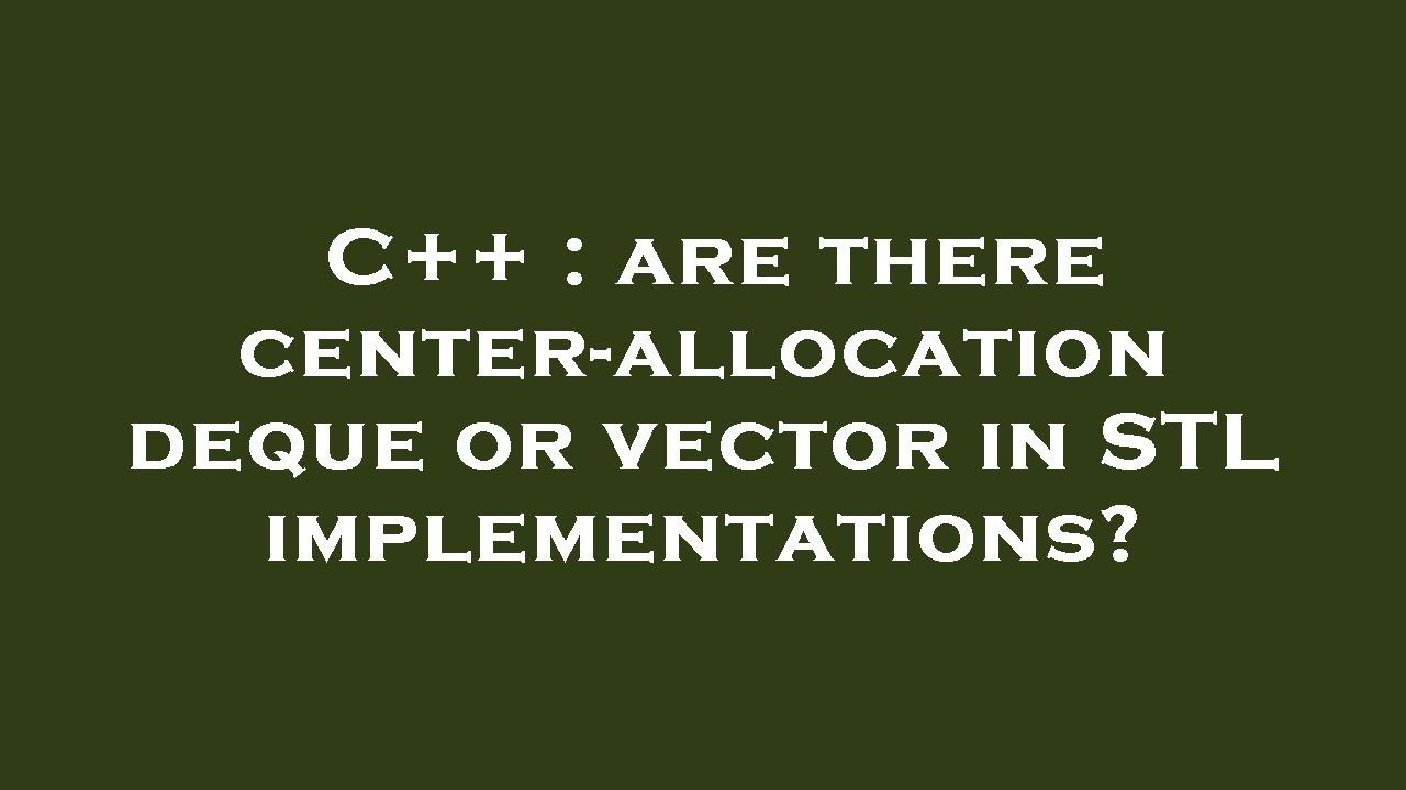 C++ : are there center-allocation deque or vector in STL ...