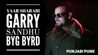 Yaar Sharabi FULL SONG Garry Sandhu Byg Byrd New Punjabi Song 2018