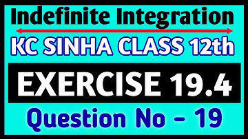 Indefinite integration class 12 | KC Sinha Ex 19.4 Solution | KC Sinha Class 12 Ex19.4 Q19