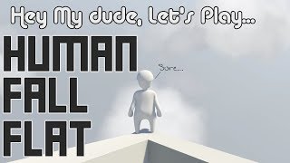 Hey my Dude, Lets Play Human Fall Flat