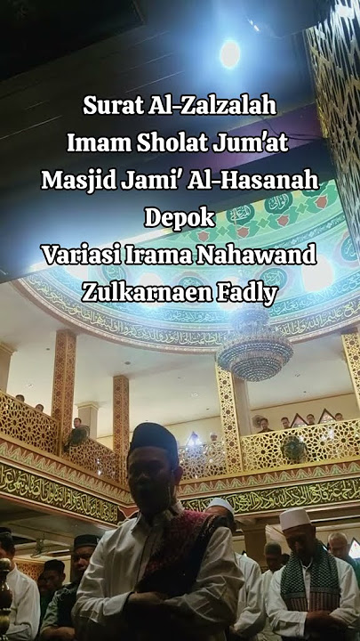 Surat Al-Zalzalah Imam Sholat Jum'at Masjid Al-Hasanah Depok Variasi Irama Nahawand Zulkarnaen Fadly