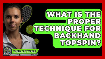 What Is The Proper Technique For Backhand Topspin? - The Racket Xpert