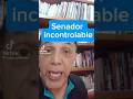 Senador incontrolable