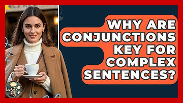 Why Are Conjunctions Key For Complex Sentences? - Lexicon Lounge
