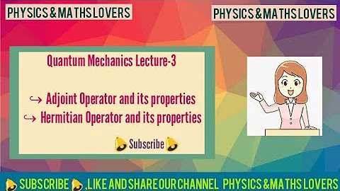 Adjoint and Hermitian Operators and their properties (Quantum Mechanics Lecture-3)