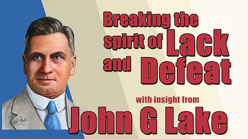 John G Lake - Insight Into Breaking the Spirit of Defeat and Lack