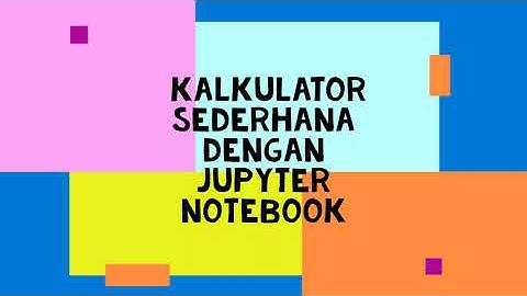 cara membuat kalkulator sederhana dengan jupyter notebook