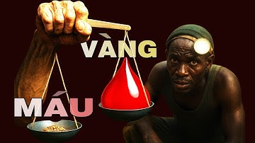 Vàng: Hành trình sinh tồn của thợ mỏ khai thác Vàng ở Châu Phi