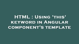 HTML : Using 'this' keyword in Angular component's template