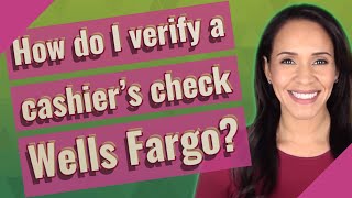 How do I verify a cashier's check Wells Fargo?
