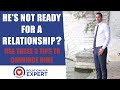 He's Not Ready For A Relationship | 3 Tips To Make Him Ready!