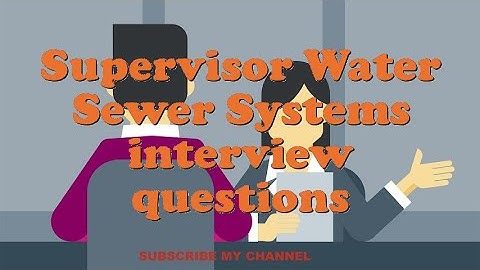 Supervisor Water Sewer Systems interview questions