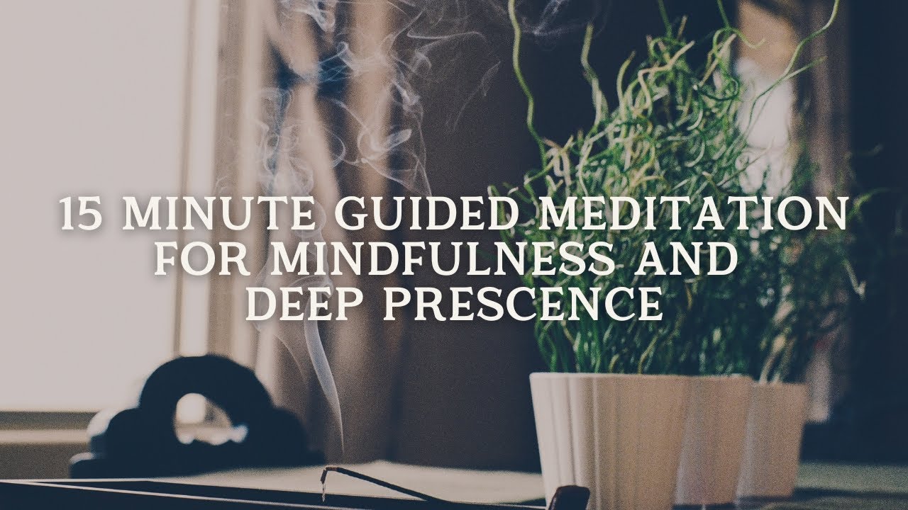 15 MINUTE GUIDED MEDITATION FOR MINDFULNESS AND DEEP PRESENCE - YouTube