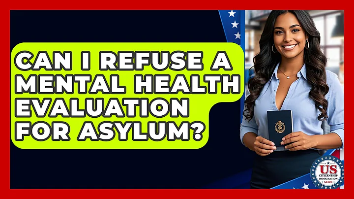 Can I Refuse A Mental Health Evaluation For Asylum? - US Citizenship Immigration Guide