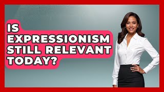 Is Expressionism Still Relevant Today? - Germany Made Simple