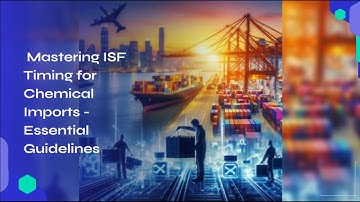 Mastering ISF Timing for Chemical Imports - Essential Guidelines