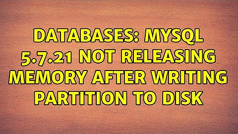 Databases: MySQL 5.7.21 not releasing memory after writing partition to disk (2 Solutions!!)