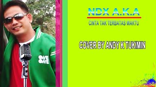 NDX A.K.A - Cinta Tak Terbatas Waktu (Cover by Andy K Tukimin )