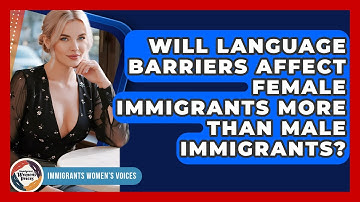 Will Language Barriers Affect Female Immigrants More Than Male Immigrants? - Immigrant Womens Voices