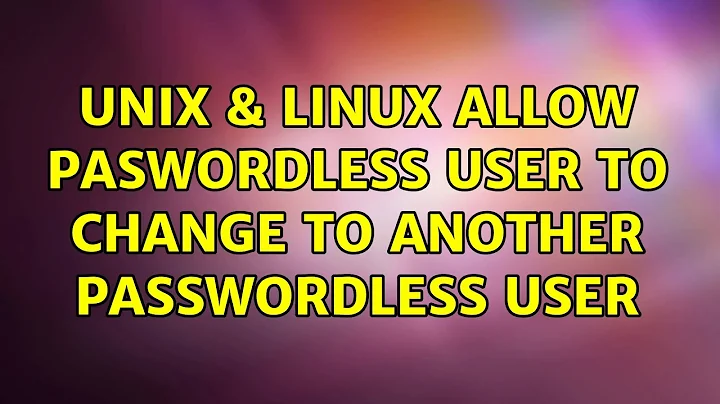 Unix & Linux: Allow paswordless user to change to another passwordless user (4 Solutions!!)