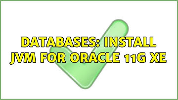 Databases: Install JVM for Oracle 11g XE (2 Solutions!!)