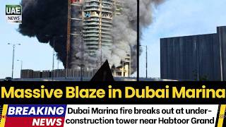 Massive Blaze in Dubai Marina – Dubai Marina fire breaks out at under-construction tower