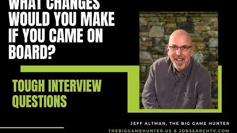 Tough Interview Questions: What Changes Would You Make If You Came on Board? | JobSearchTV.com