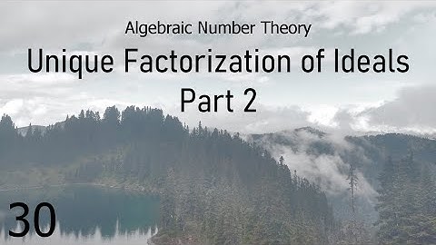 Algebraic Number Theory Lecture 30: Unique Factorization of Ideals Part 2