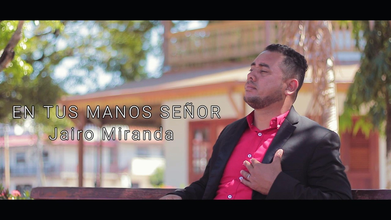EN TUS MANOS SEÑOR. JAIRO MIRANDA VIDEO OFICIAL