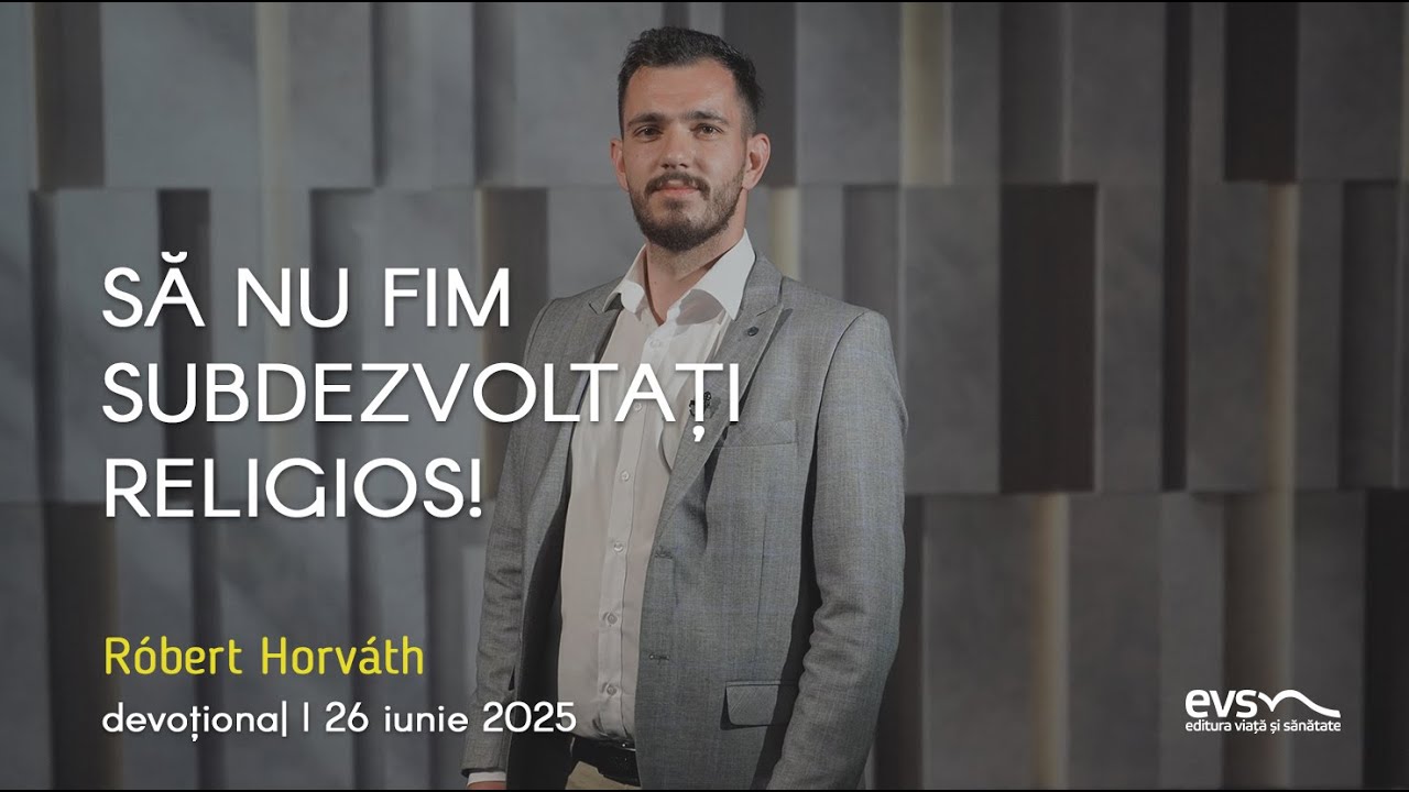 SĂ NU FIM SUBDEZVOLTAȚI RELIGIOS!