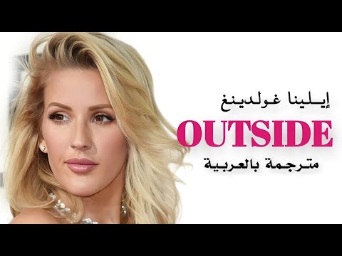 أغنية إيـلي | (ELLIE GOULDING- OUTSIDE (lyrics | مترجمة بالعربية؛ Translated into Arabic
