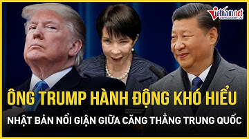 CĂNG: Ông Trump hành động khó hiểu khiến Nhật Bản "nổi giận" giữa căng thẳng Trung Quốc leo thang