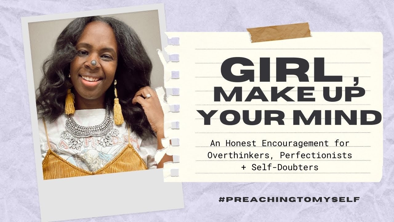 Girl, Make Up Your Mind // An Honest Encouragement for Overthinkers, Perfectionists + Self-Doubters