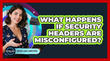 What Happens If Security Headers Are Misconfigured?