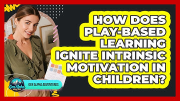 How Does Play-based Learning Ignite Intrinsic Motivation In Children? - Gen Alpha Adventures